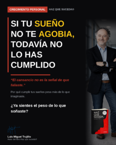 Si tu sueño no te agobia, todavía no lo has cumplido - Luis Miguel Trujillo, Haz que suceda®